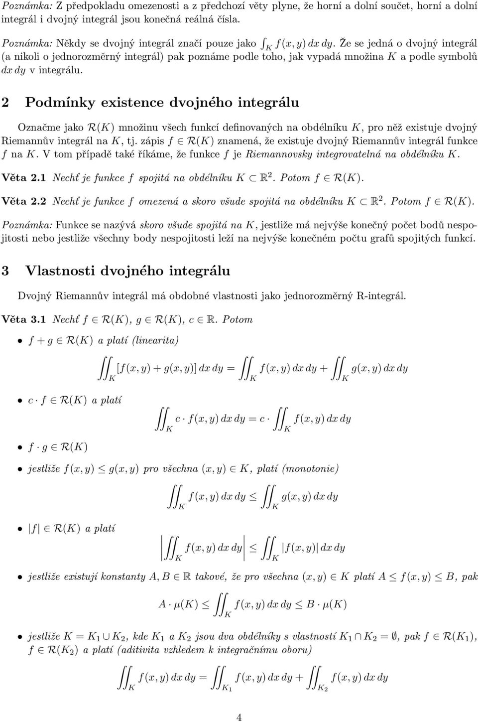 2 Podmínky existence dvojného integrálu Označme jako R() množinu všech funkcí definovaných na obdélníku, pro něž existuje dvojný Riemannův integrál na, tj.