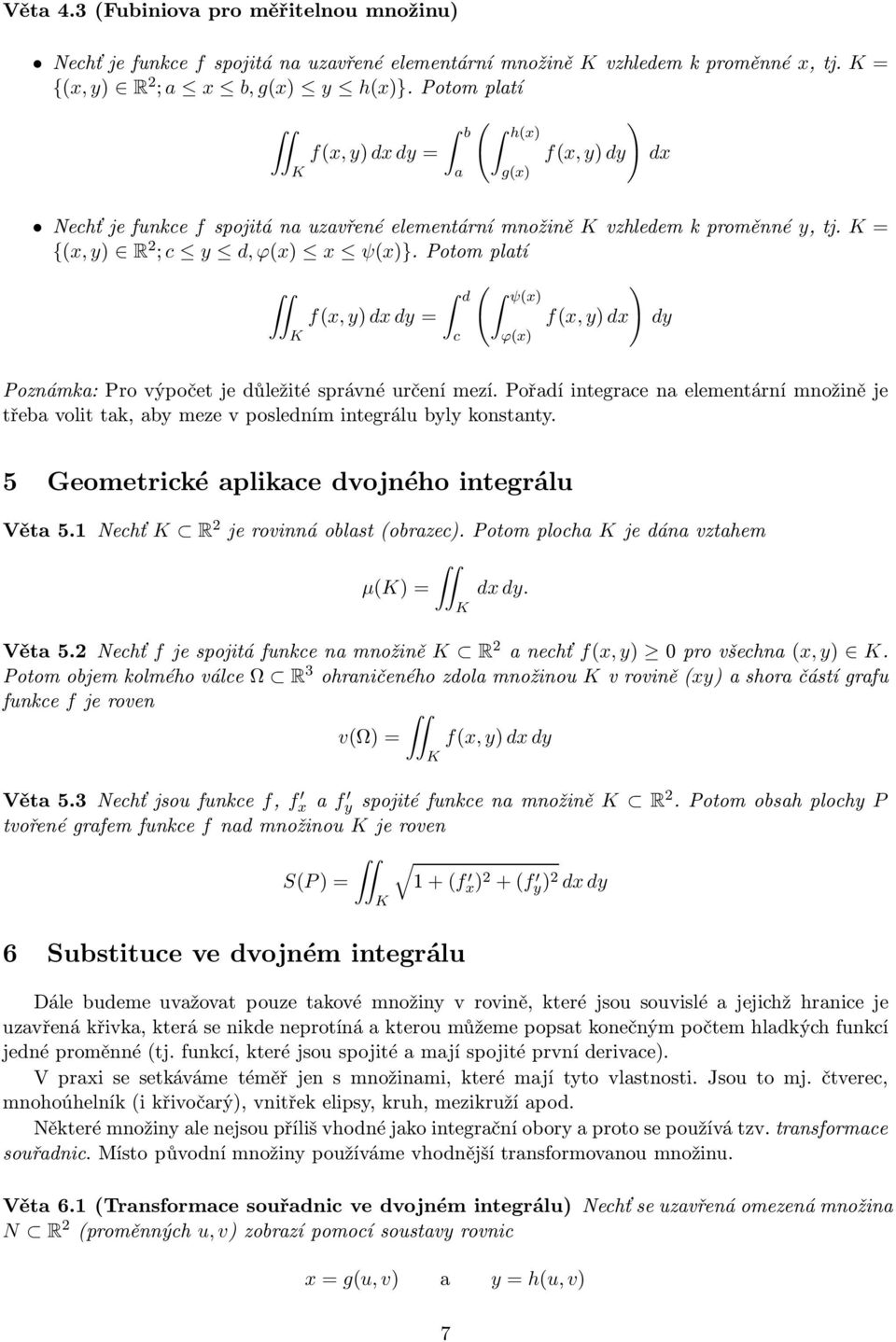 potomplatí f(x,y)dxdy= d c ( ) ψ(x) f(x,y)dx dy ϕ(x) Poznámka: Pro výpočet je důležité správné určení mezí.