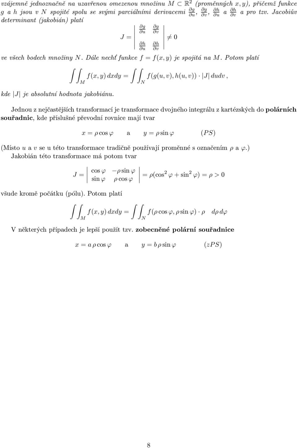 M h u N Jednou z nejčastějších transformací je transformace dvojného integrálu z kartézských do polárních souřadnic, kde příslušné převodní rovnice mají tvar h v x=ρcos ϕ a y= ρsin ϕ (PS) (Místo u a