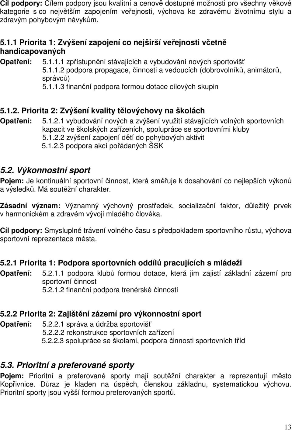 1.1.3 finanční podpora formou dotace cílových skupin 5.1.2. Priorita 2: Zvýšení kvality tělovýchovy na školách Opatření: 5.1.2.1 vybudování nových a zvýšení využití stávajících volných sportovních kapacit ve školských zařízeních, spolupráce se sportovními kluby 5.