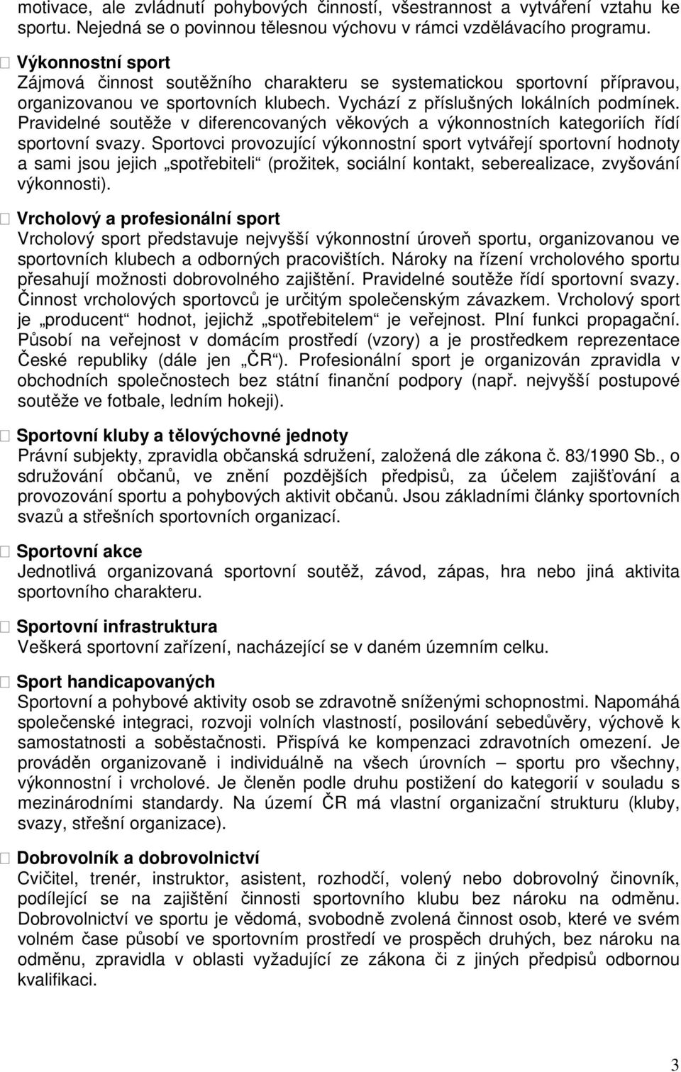 Pravidelné soutěže v diferencovaných věkových a výkonnostních kategoriích řídí sportovní svazy.