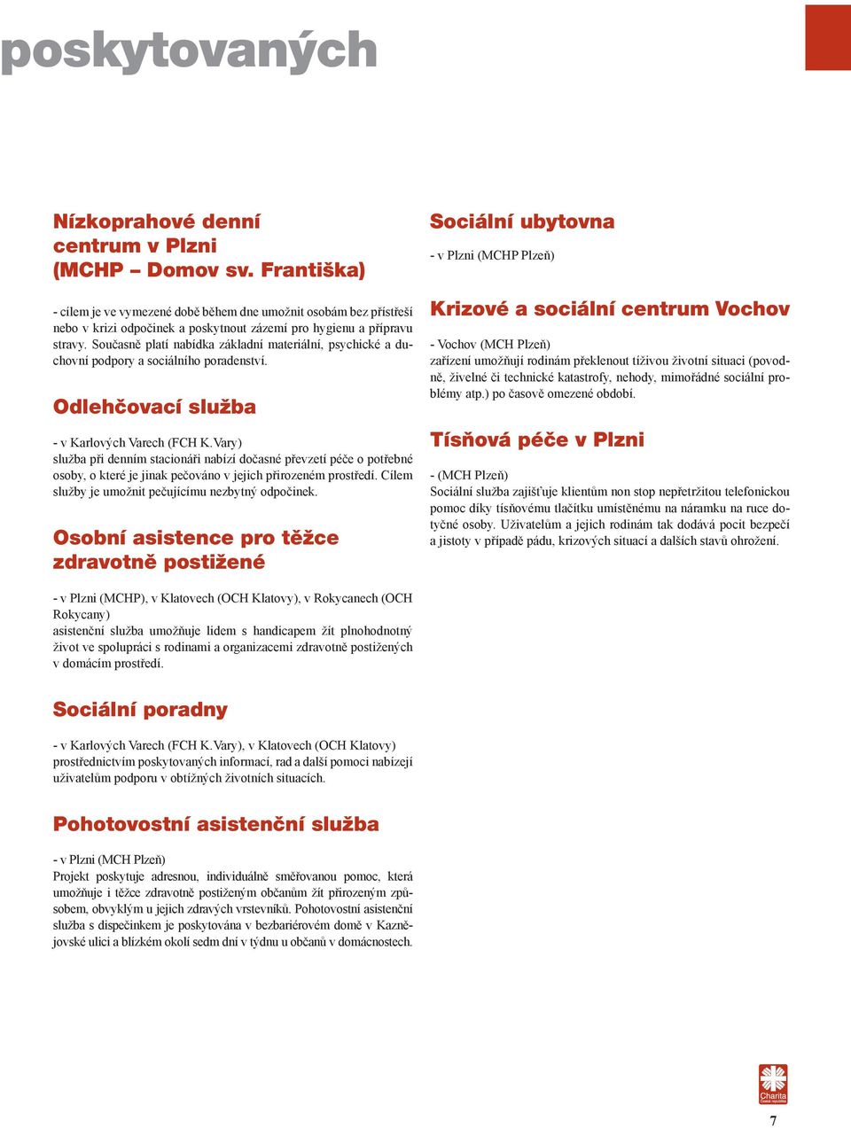 Současně platí nabídka základní materiální, psychické a duchovní podpory a sociálního poradenství. Odlehčovací služba - v Karlových Varech (FCH K.