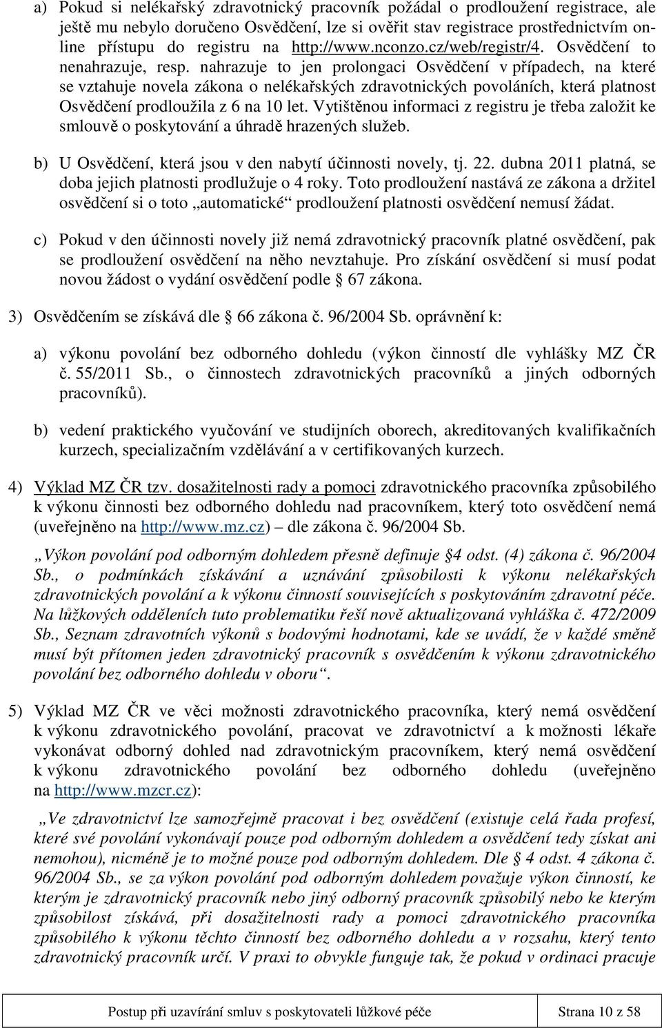 nahrazuje to jen prolongaci Osvědčení v případech, na které se vztahuje novela zákona o nelékařských zdravotnických povoláních, která platnost Osvědčení prodloužila z 6 na 10 let.