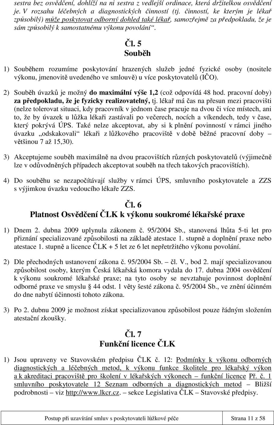 5 Souběh 1) Souběhem rozumíme poskytování hrazených služeb jedné fyzické osoby (nositele výkonu, jmenovitě uvedeného ve smlouvě) u více poskytovatelů (IČO).