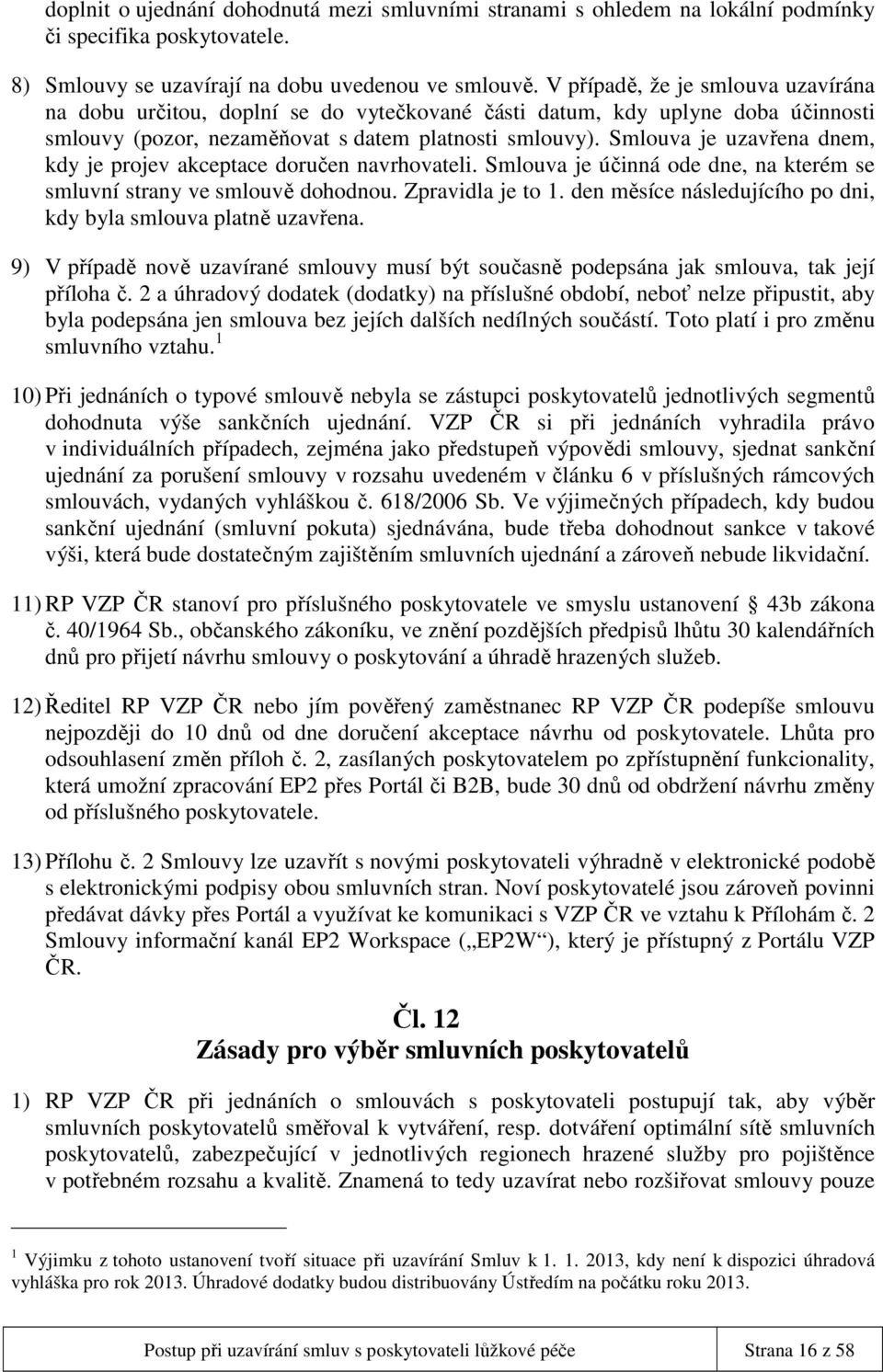 Smlouva je uzavřena dnem, kdy je projev akceptace doručen navrhovateli. Smlouva je účinná ode dne, na kterém se smluvní strany ve smlouvě dohodnou. Zpravidla je to 1.