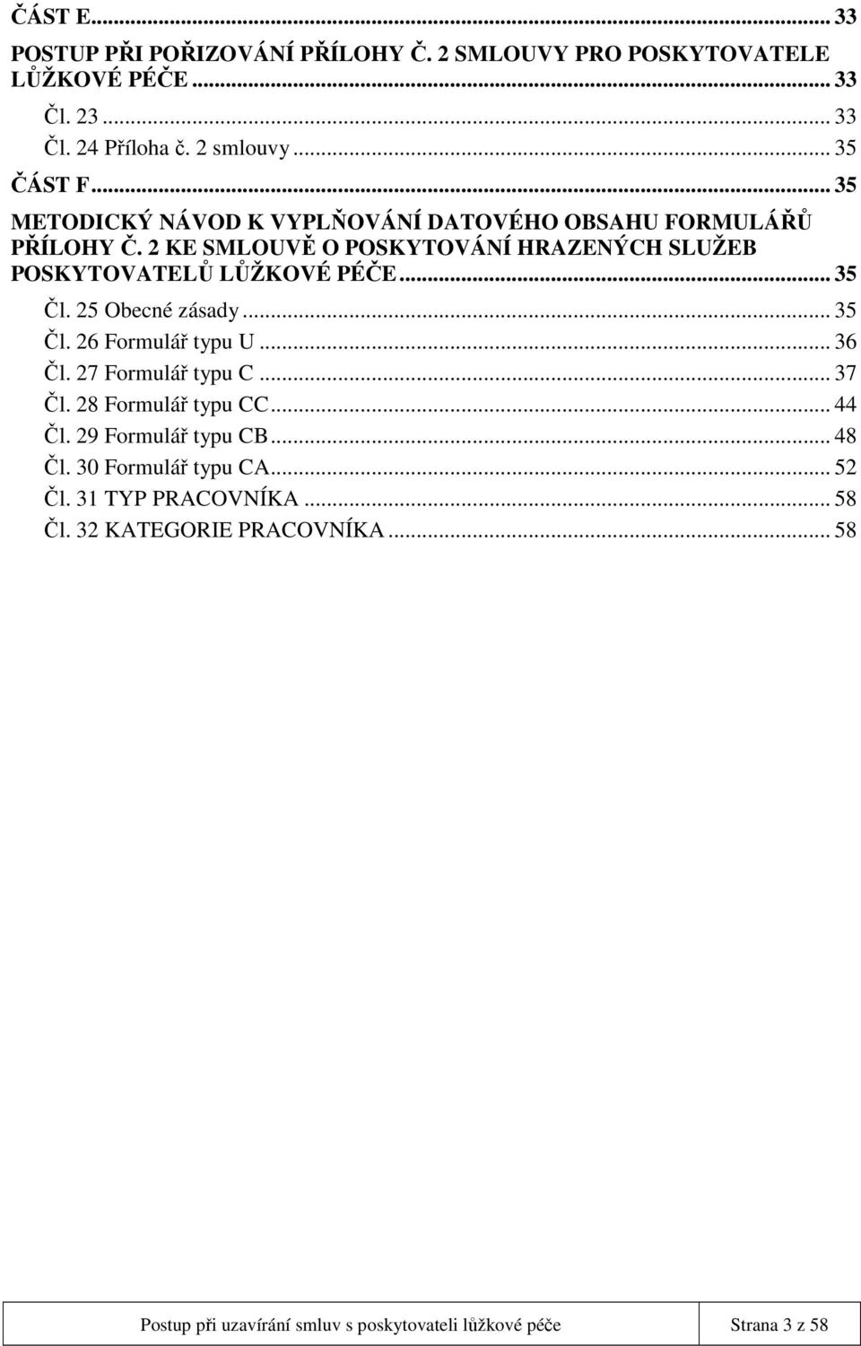 25 Obecné zásady... 35 Čl. 26 Formulář typu U... 36 Čl. 27 Formulář typu C... 37 Čl. 28 Formulář typu CC... 44 Čl. 29 Formulář typu CB... 48 Čl.