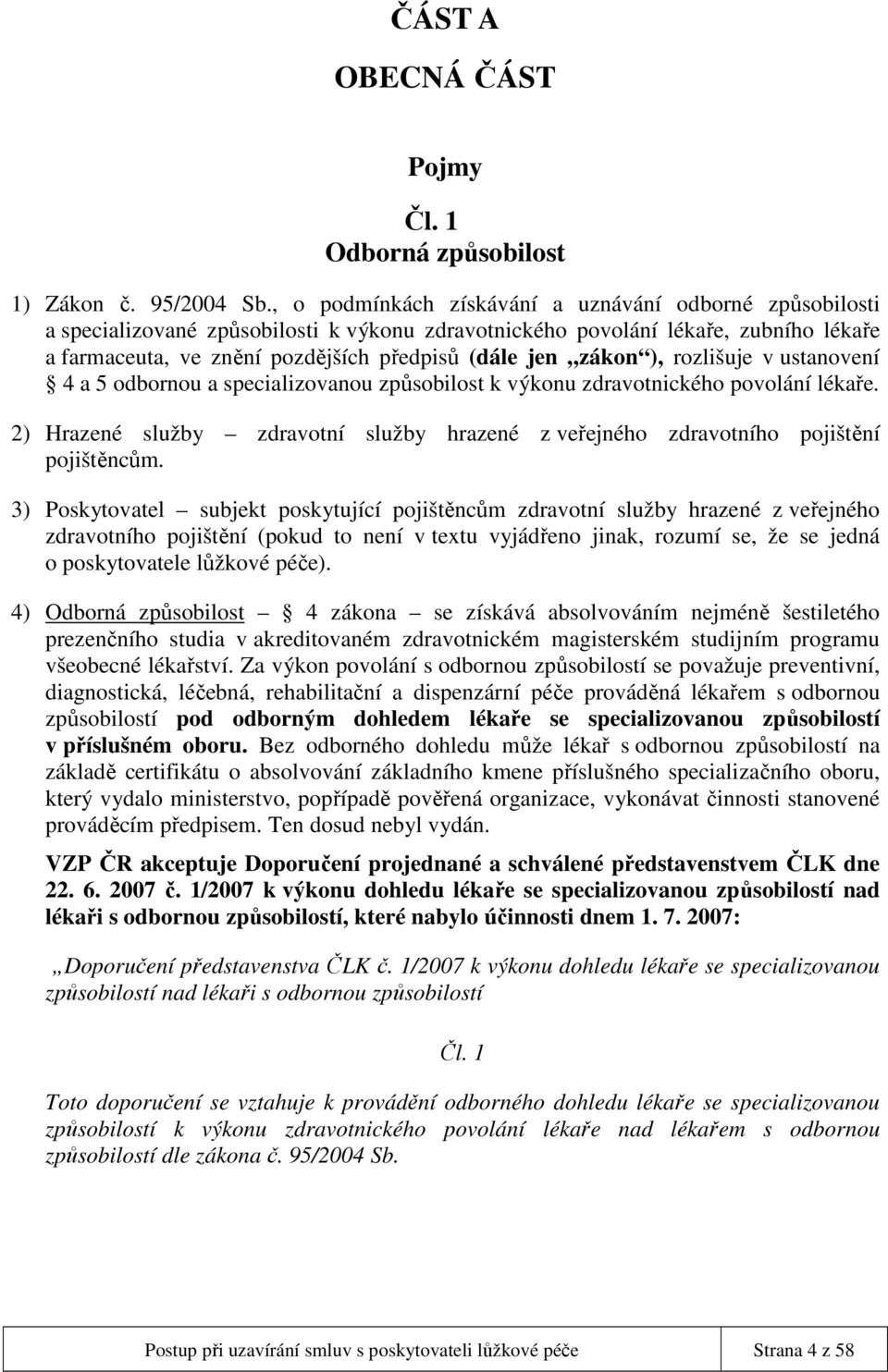 zákon ), rozlišuje v ustanovení 4 a 5 odbornou a specializovanou způsobilost k výkonu zdravotnického povolání lékaře.