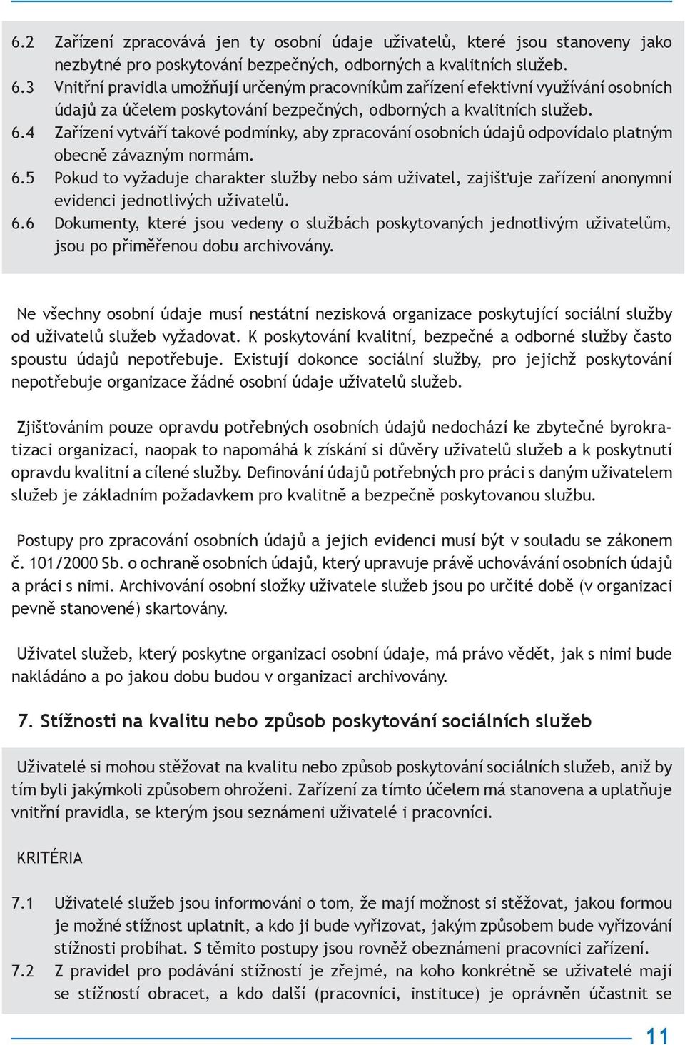 4 Zařízení vytváří takové podmínky, aby zpracování osobních údajů odpovídalo platným obecně závazným normám. 6.