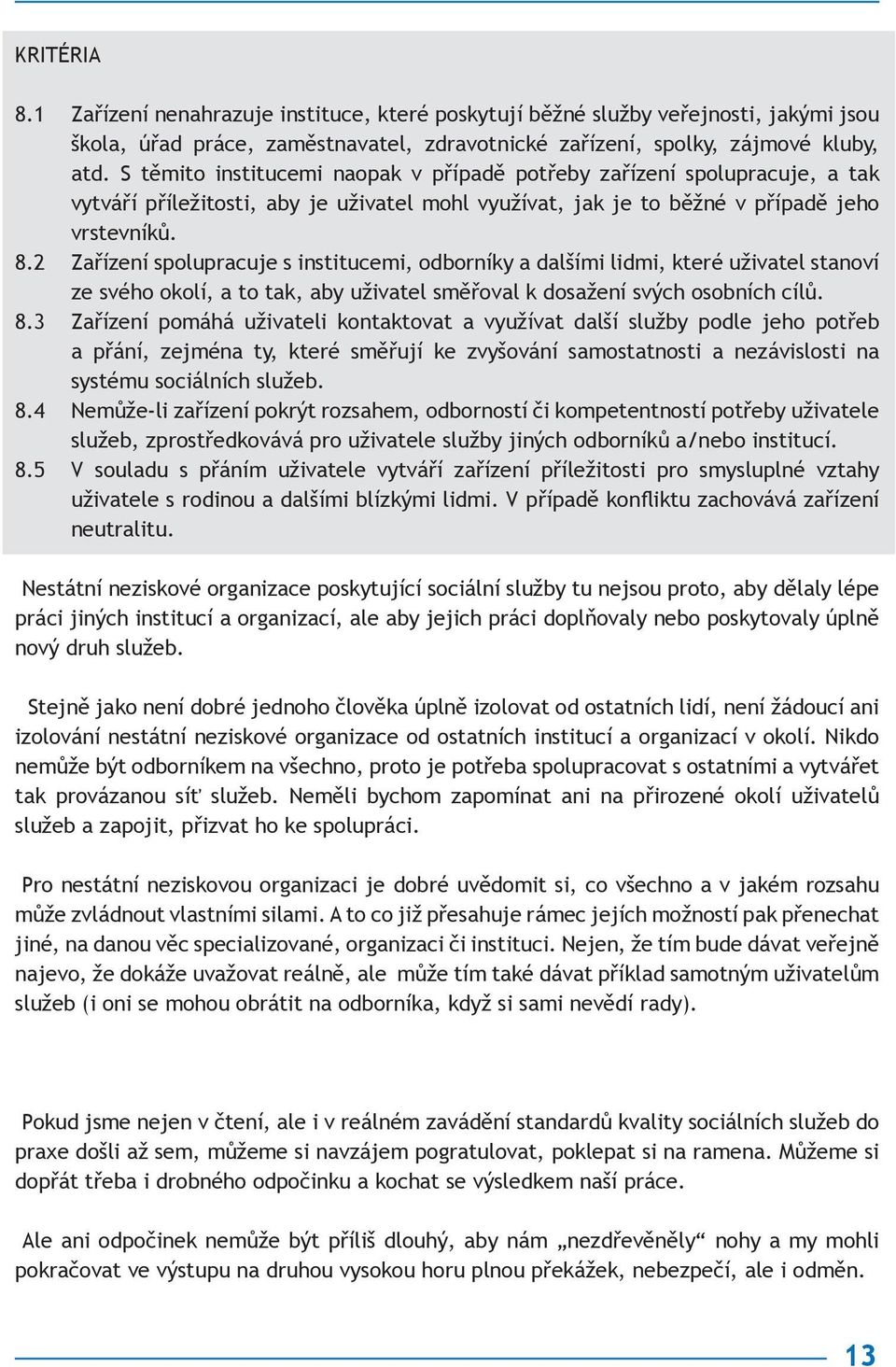 2 Zařízení spolupracuje s institucemi, odborníky a dalšími lidmi, které uživatel stanoví ze svého okolí, a to tak, aby uživatel směřoval k dosažení svých osobních cílů. 8.