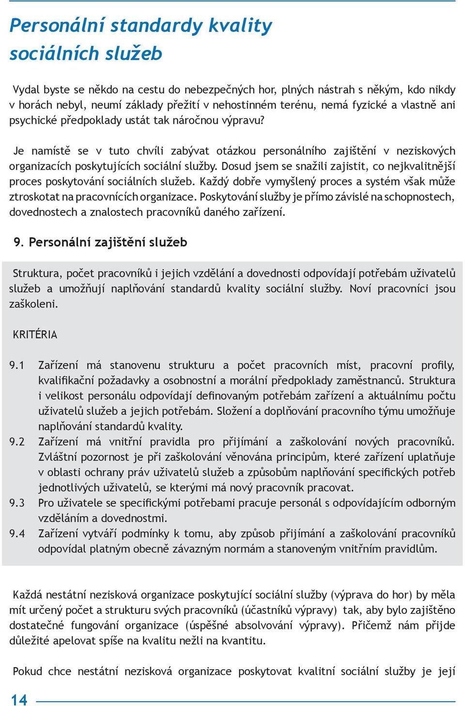 Dosud jsem se snažili zajistit, co nejkvalitnější proces poskytování sociálních služeb. Každý dobře vymyšlený proces a systém však může ztroskotat na pracovnících organizace.