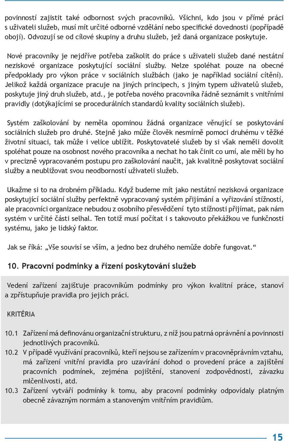 Nové pracovníky je nejdříve potřeba zaškolit do práce s uživateli služeb dané nestátní neziskové organizace poskytující sociální služby.