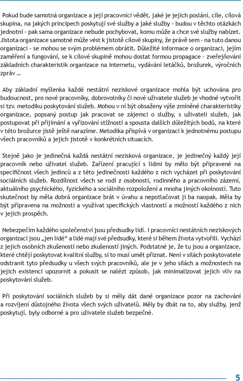 Jistota organizace samotné může vést k jistotě cílové skupiny, že právě sem na tuto danou organizaci se mohou se svým problémem obrátit.