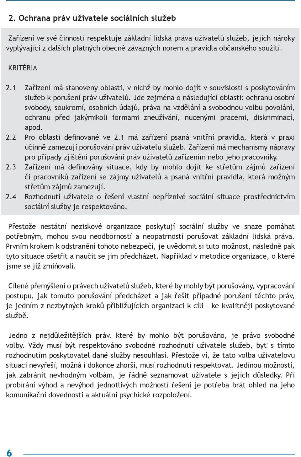 Jde zejména o následující oblasti: ochranu osobní svobody, soukromí, osobních údajů, práva na vzdělání a svobodnou volbu povolání, ochranu před jakýmikoli formami zneužívání, nucenými pracemi,