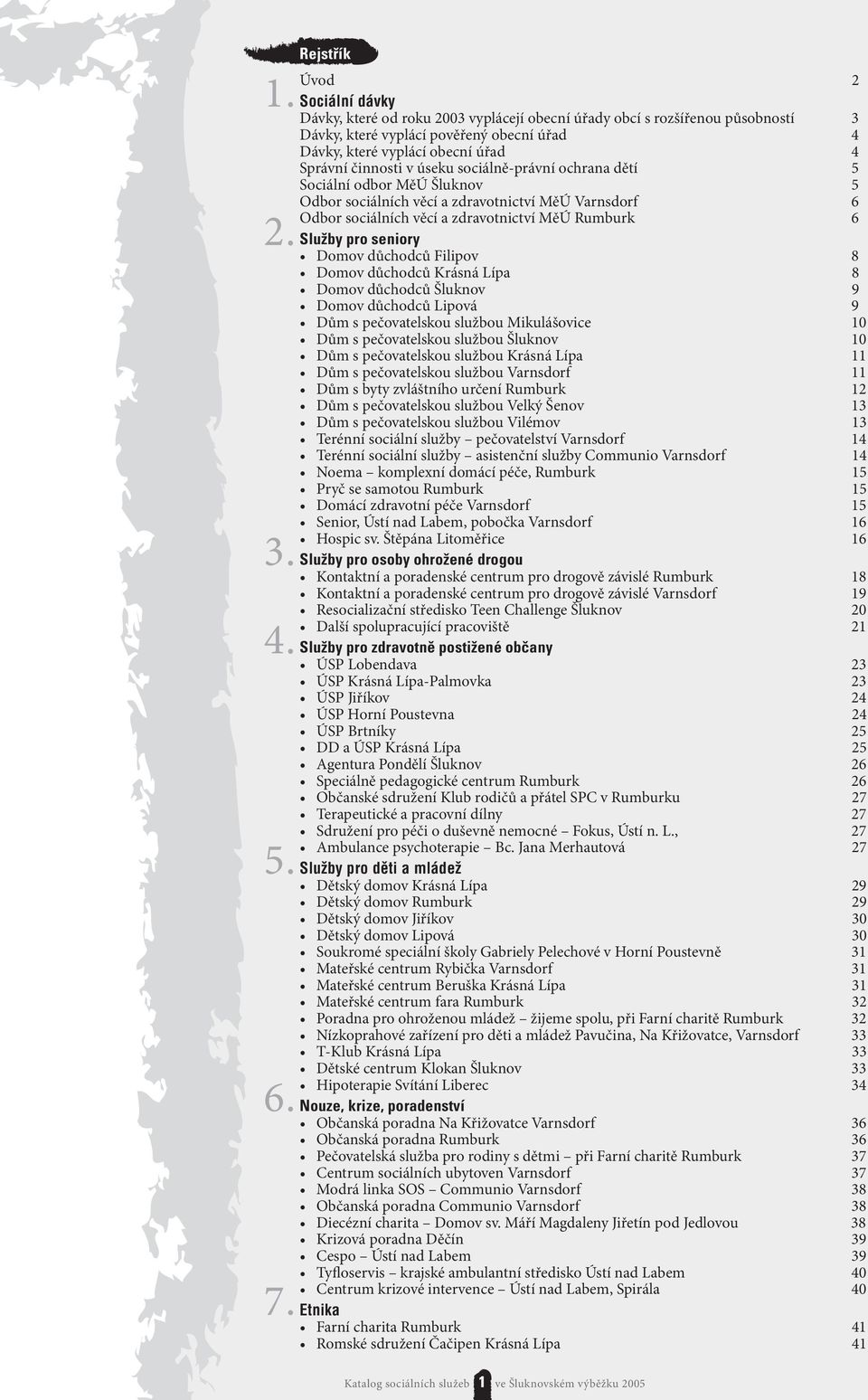 činnosti v úseku sociálně-právní ochrana dětí 5 Sociální odbor MěÚ Šluknov 5 Odbor sociálních věcí a zdravotnictví MěÚ Varnsdorf 6 Odbor sociálních věcí a zdravotnictví MěÚ Rumburk 6 Služby pro