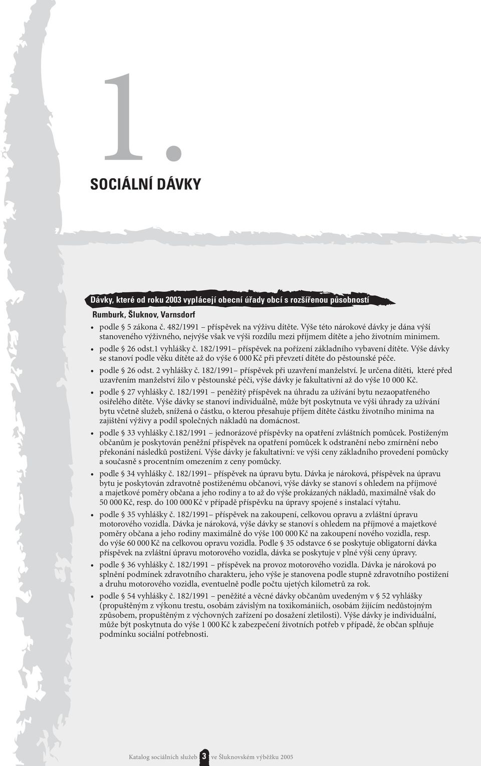 182/1991 příspěvek na pořízení základního vybavení dítěte. Výše dávky se stanoví podle věku dítěte až do výše 6 000 Kč při převzetí dítěte do pěstounské péče. podle 26 odst. 2 vyhlášky č.