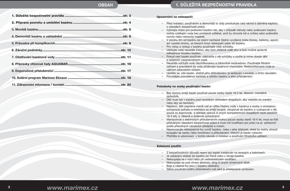 Solární program Marimex Ekosun...str. 18 11. Zákaznické informace / kontakt...str. 20 Upozornění na nebezpečí: Před instalací, používáním a demontáží si vždy prostudujte celý návod a zejména kapitolu o zásadách bezpečnosti práce.