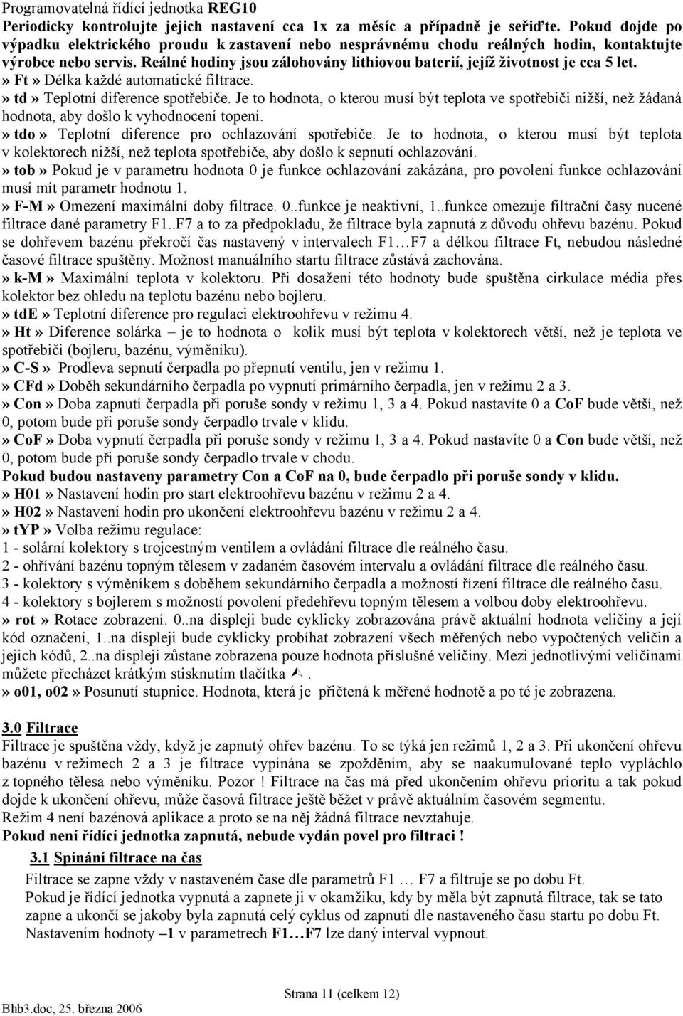 Reálné hodiny jsou zálohovány lithiovou baterií, jejíž životnost je cca 5 let.» Ft» Délka každé automatické filtrace.» td» Teplotní diference spotřebiče.