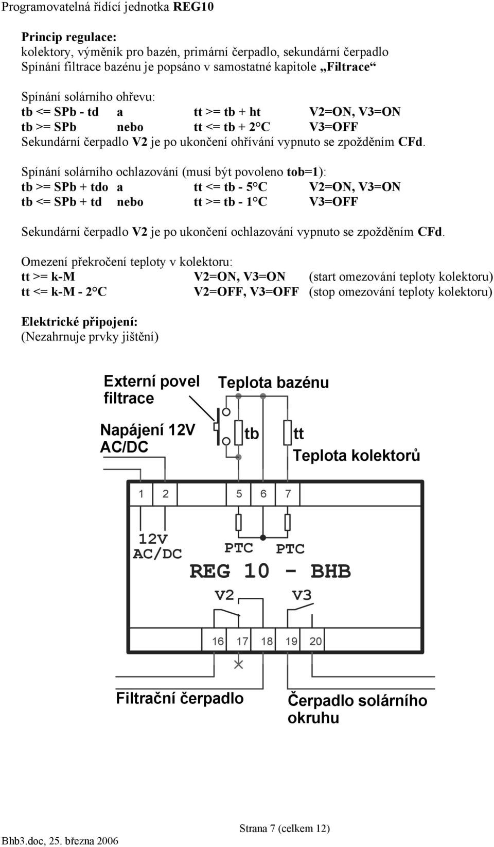 Spínání solárního ochlazování (musí být povoleno tob=1): tb >= SPb + tdo a tt <= tb - 5 C V2=ON, V3=ON tb <= SPb + td nebo tt >= tb - 1 C V3=OFF Sekundární čerpadlo V2 je po ukončení ochlazování