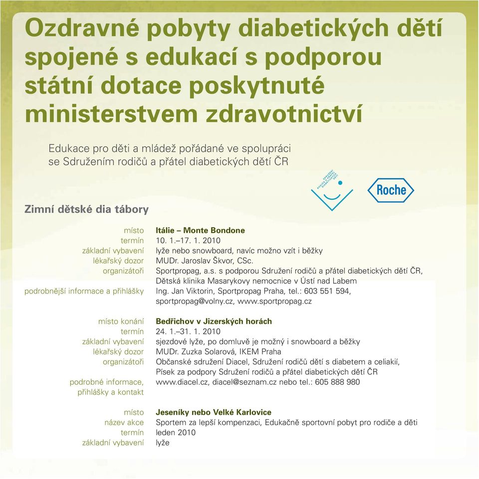 Jaroslav Škvor, CSc. organizátoři Sportpropag, a.s. s podporou Sdružení rodičů a přátel diabetických dětí ČR, Dětská klinika Masarykovy nemocnice v Ústí nad Labem podrobnější informace a přihlášky Ing.