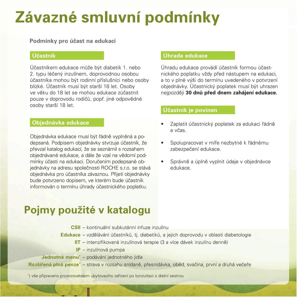 Osoby ve věku do 18 let se mohou edukace zúčastnit pouze v doprovodu rodičů, popř. jiné odpovědné osoby starší 18 let. Objednávka edukace Objednávka edukace musí být řádně vyplněná a podepsaná.