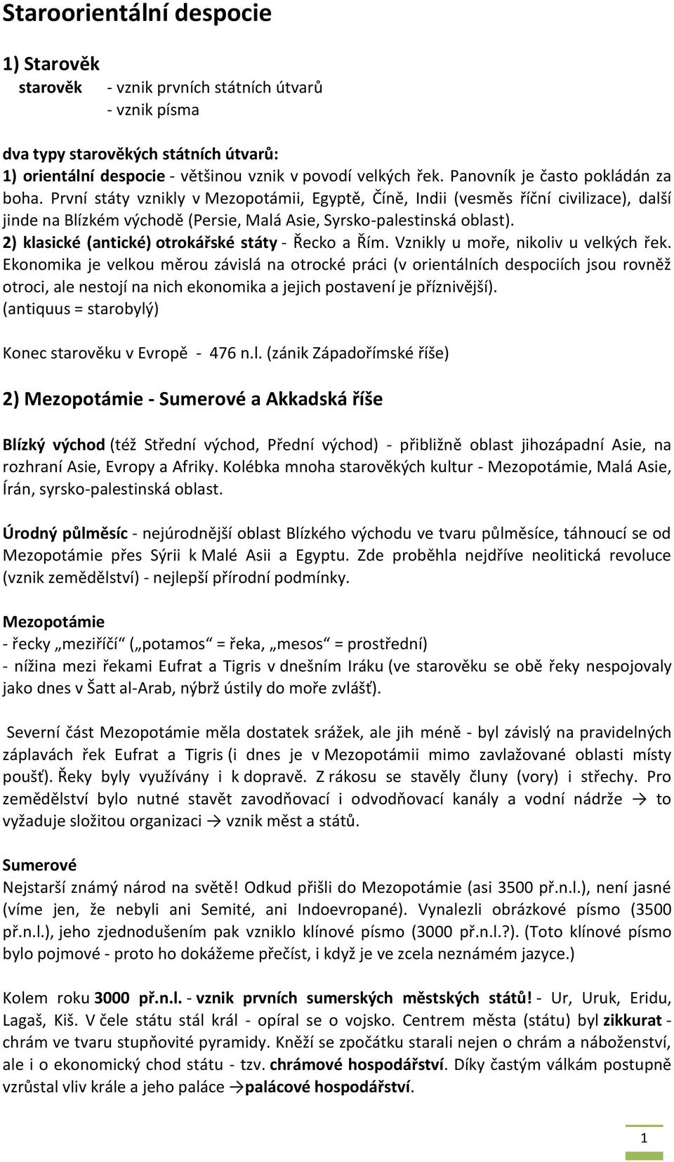 2) klasické (antické) otrokářské státy - Řecko a Řím. Vznikly u moře, nikoliv u velkých řek.