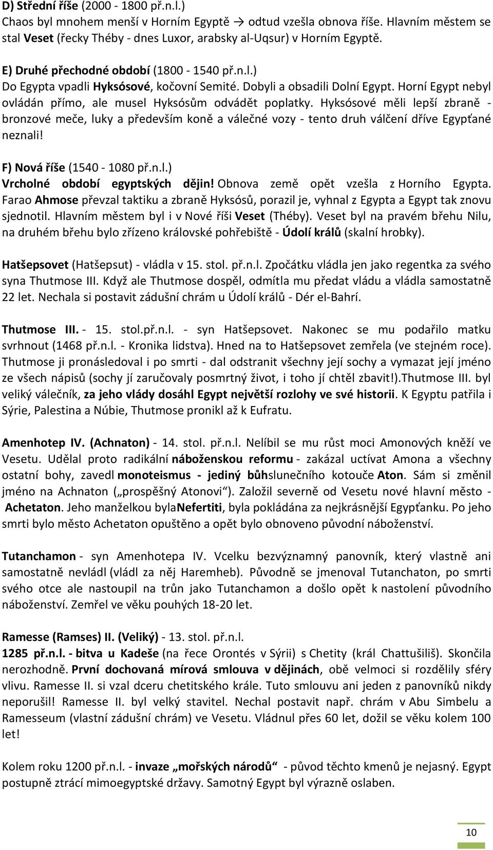 Hyksósové měli lepší zbraně - bronzové meče, luky a především koně a válečné vozy - tento druh válčení dříve Egypťané neznali! F) Nová říše (1540-1080 př.n.l.) Vrcholné období egyptských dějin!