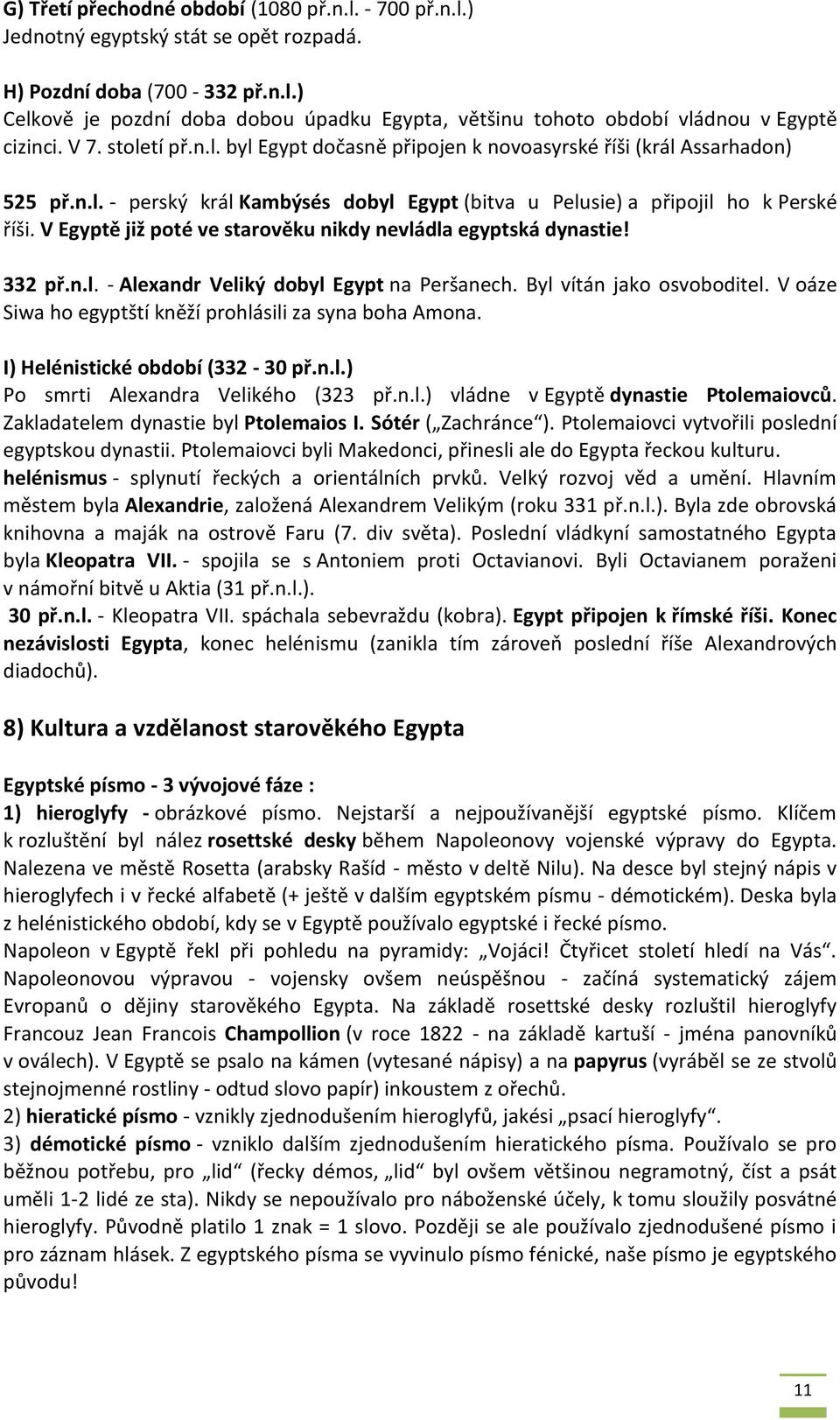 V Egyptě již poté ve starověku nikdy nevládla egyptská dynastie! 332 př.n.l. - Alexandr Veliký dobyl Egypt na Peršanech. Byl vítán jako osvoboditel.