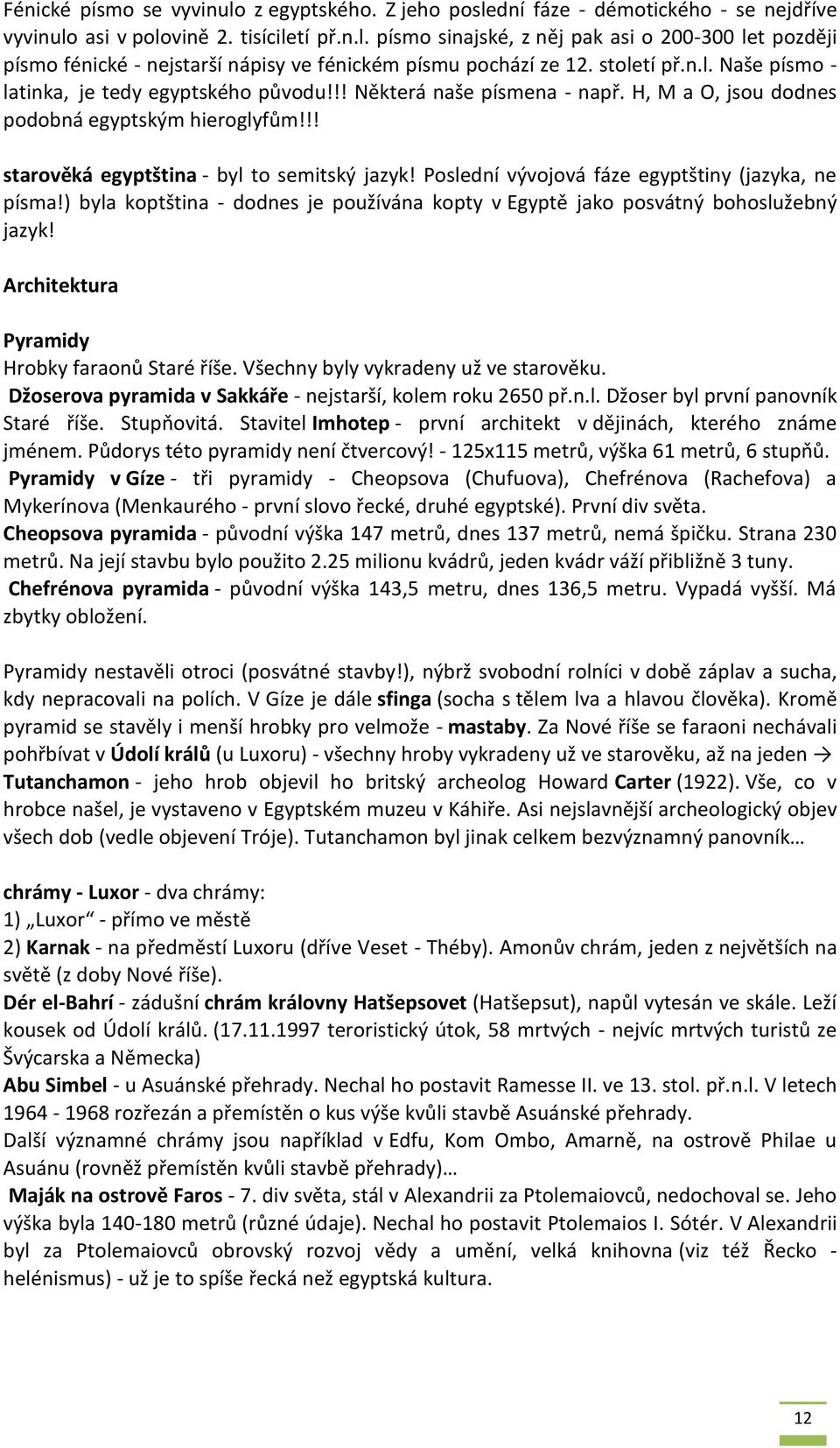 Poslední vývojová fáze egyptštiny (jazyka, ne písma!) byla koptština - dodnes je používána kopty v Egyptě jako posvátný bohoslužebný jazyk! Architektura Pyramidy Hrobky faraonů Staré říše.