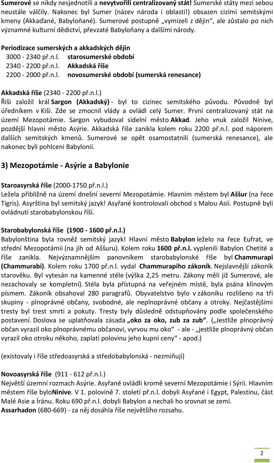 Periodizace sumerských a akkadských dějin 3000-2340 př.n.l. starosumerské období 2340-2200 př.n.l. Akkadská říše 2200-2000 př.n.l. novosumerské období (sumerská renesance) Akkadská říše (2340-2200 př.