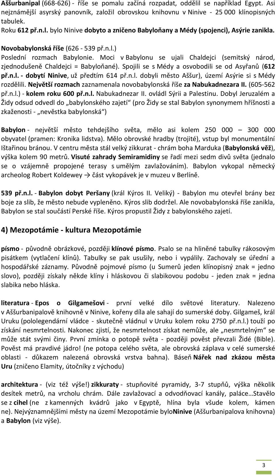 Spojili se s Médy a osvobodili se od Asyřanů (612 př.n.l. - dobytí Ninive, už předtím 614 př.n.l. dobyli město Aššur), území Asýrie si s Médy rozdělili.