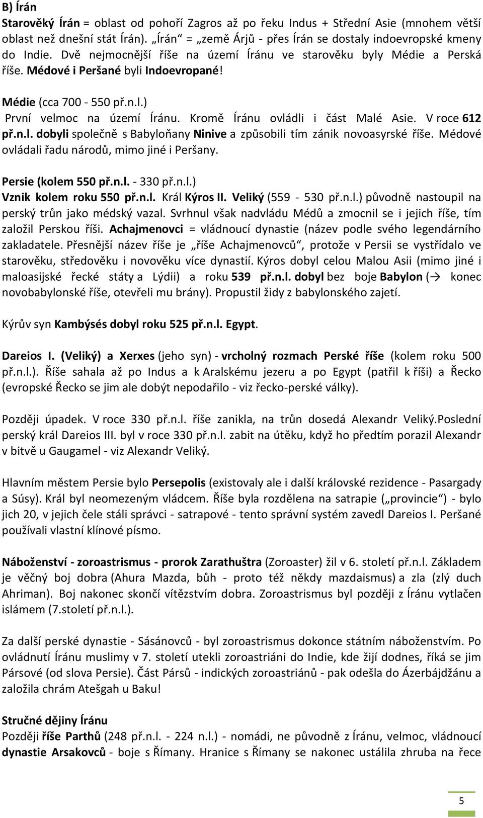 Kromě Íránu ovládli i část Malé Asie. V roce 612 př.n.l. dobyli společně s Babyloňany Ninive a způsobili tím zánik novoasyrské říše. Médové ovládali řadu národů, mimo jiné i Peršany.