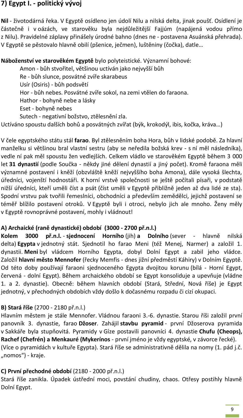 V Egyptě se pěstovalo hlavně obilí (pšenice, ječmen), luštěniny (čočka), datle Náboženství ve starověkém Egyptě bylo polyteistické.