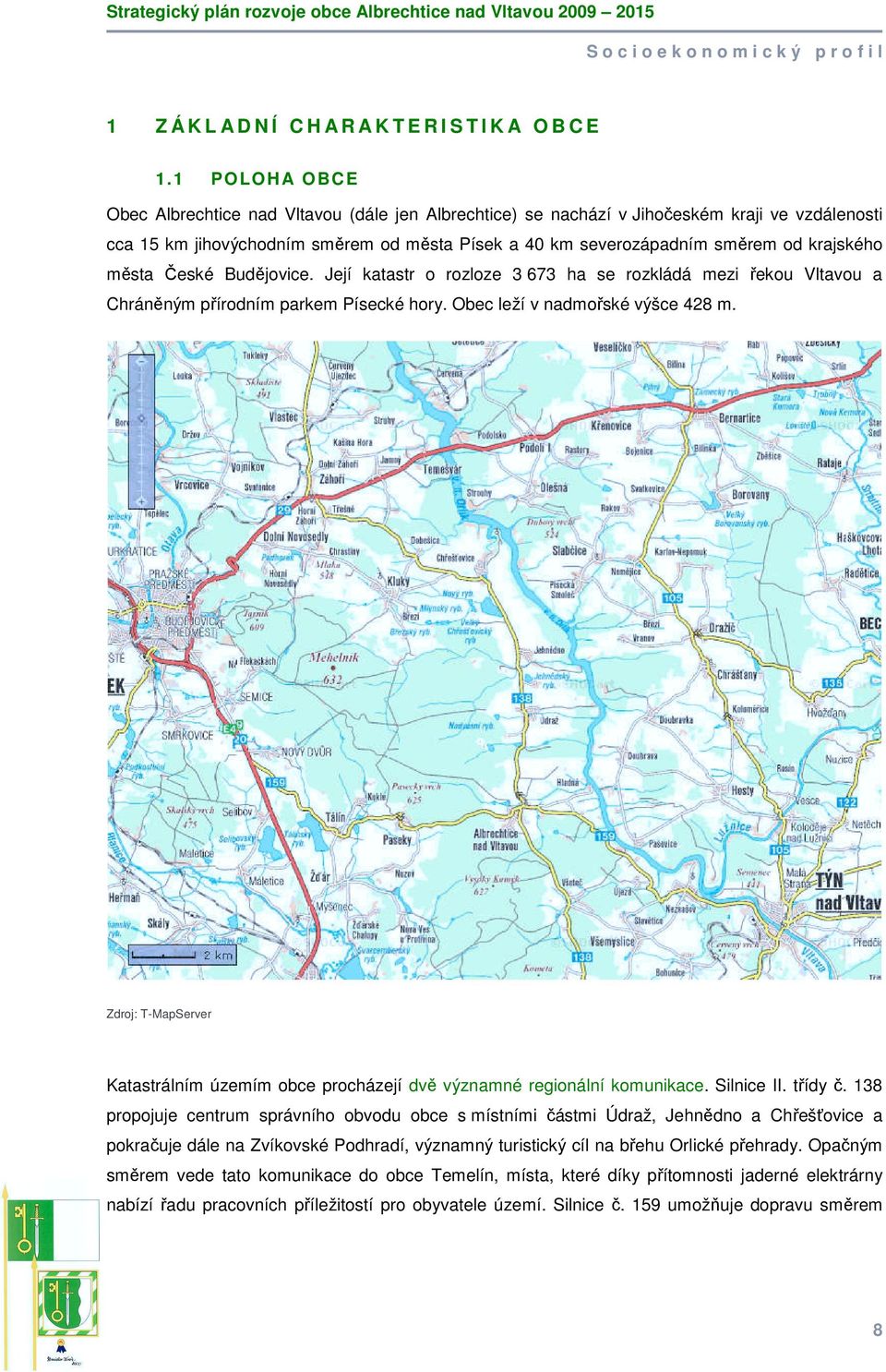 města České Budějovice. Její katastr o rozloze 3 673 ha se rozkládá mezi řekou Vltavou a Chráněným přírodním parkem Písecké hory. Obec leží v nadmořské výšce 428 m.