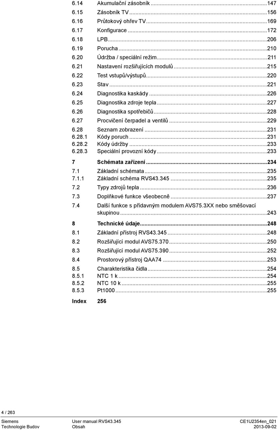 27 Procvičení čerpadel a ventilů... 229 6.28 Seznam zobrazení... 231 6.28.1 Kódy poruch... 231 6.28.2 Kódy údržby... 233 6.28.3 Speciální provozní kódy... 233 7 Schémata zařízení... 234 7.