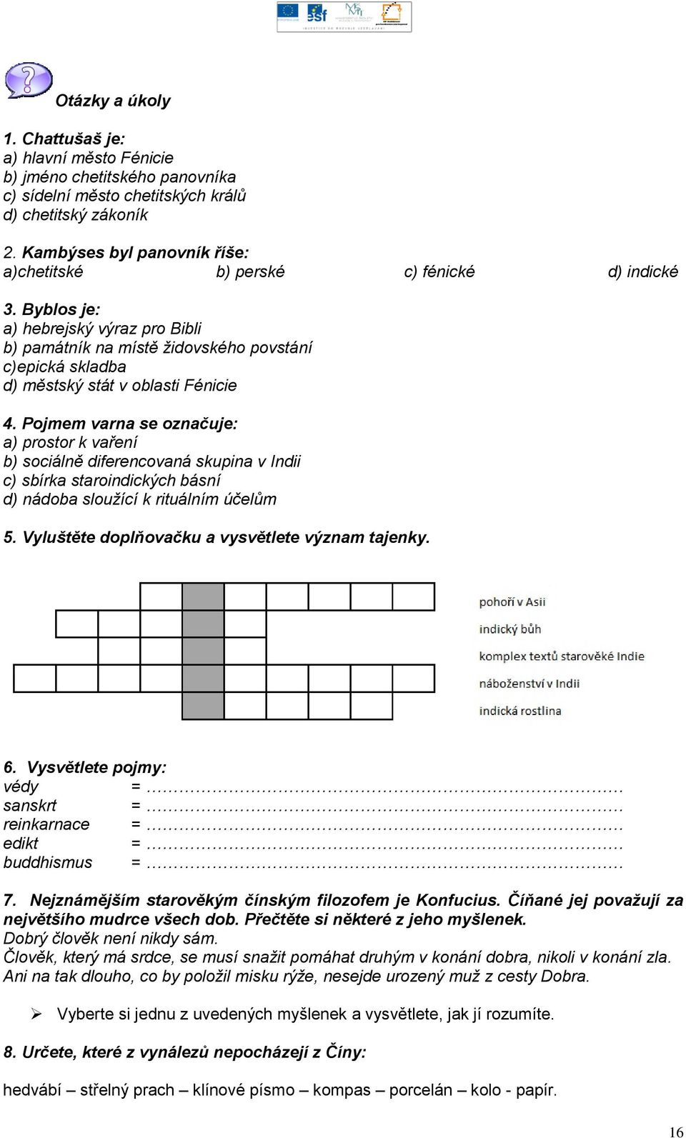 Byblos je: a) hebrejský výraz pro Bibli b) památník na místě ţidovského povstání c)epická skladba d) městský stát v oblasti Fénicie 4.