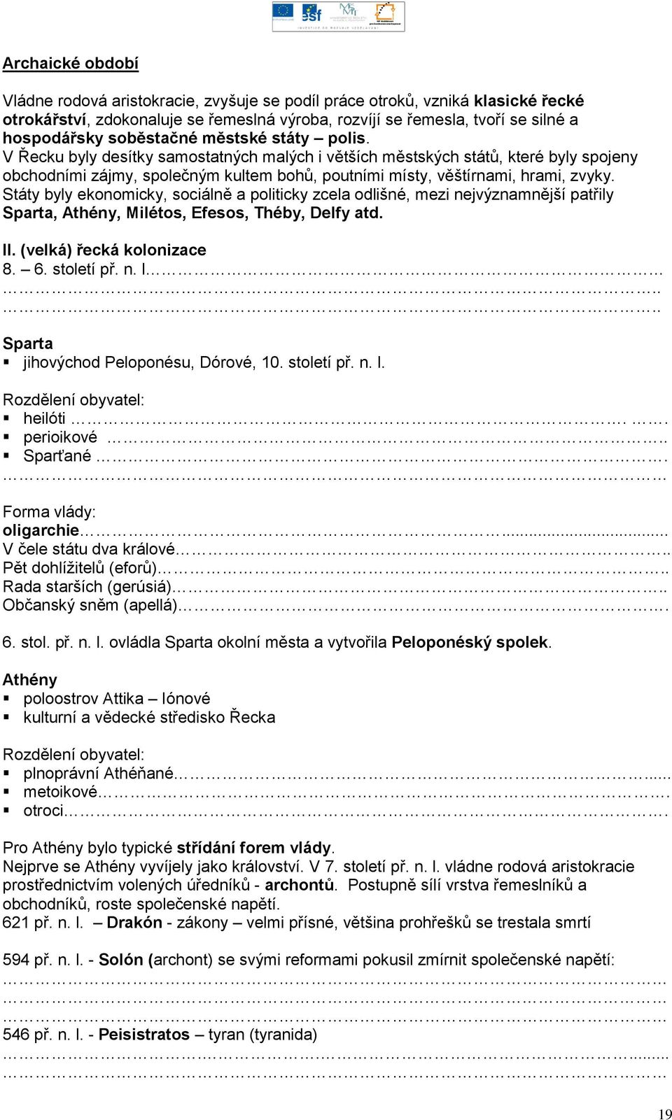 V Řecku byly desítky samostatných malých i větších městských států, které byly spojeny obchodními zájmy, společným kultem bohů, poutními místy, věštírnami, hrami, zvyky.