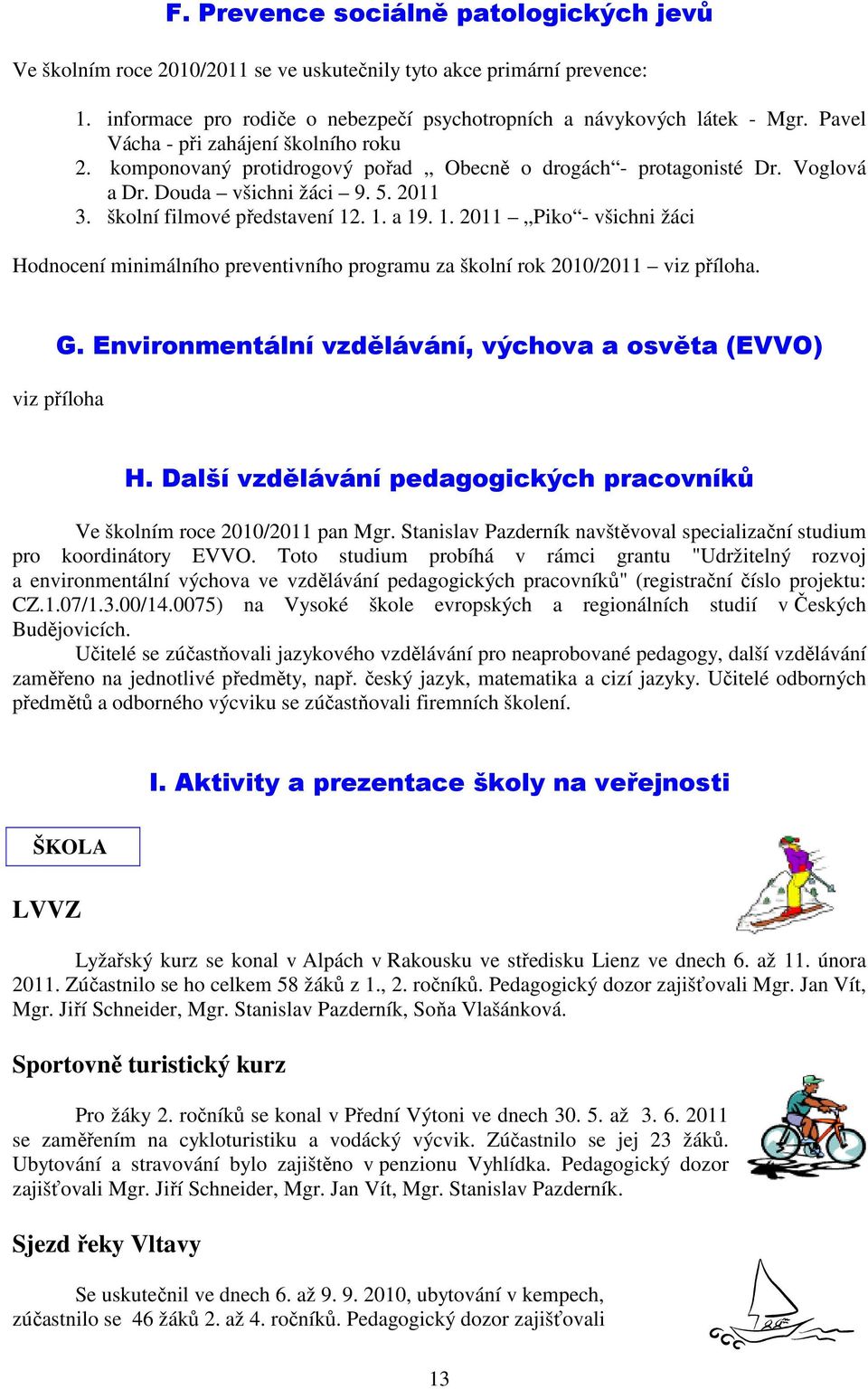. 1. a 19. 1. 2011 Piko - všichni žáci Hodnocení minimálního preventivního programu za školní rok 2010/2011 viz příloha. G. Environmentální vzdělávání, výchova a osvěta (EVVO) viz příloha H.