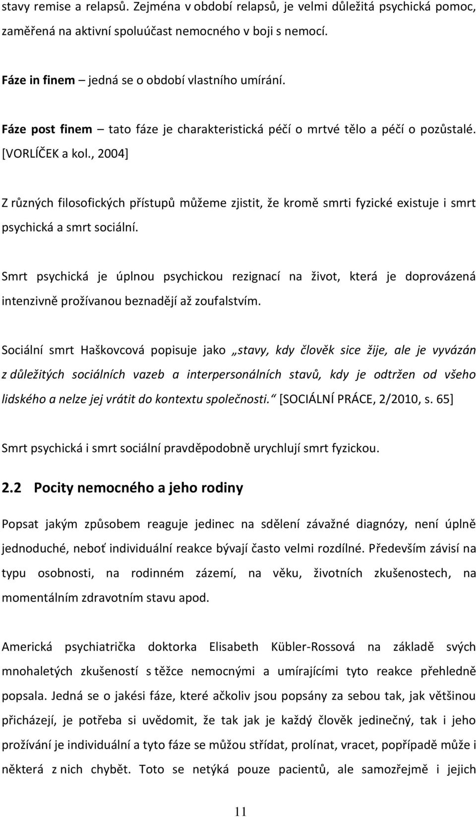 , 2004] Z různých filosofických přístupů můžeme zjistit, že kromě smrti fyzické existuje i smrt psychická a smrt sociální.