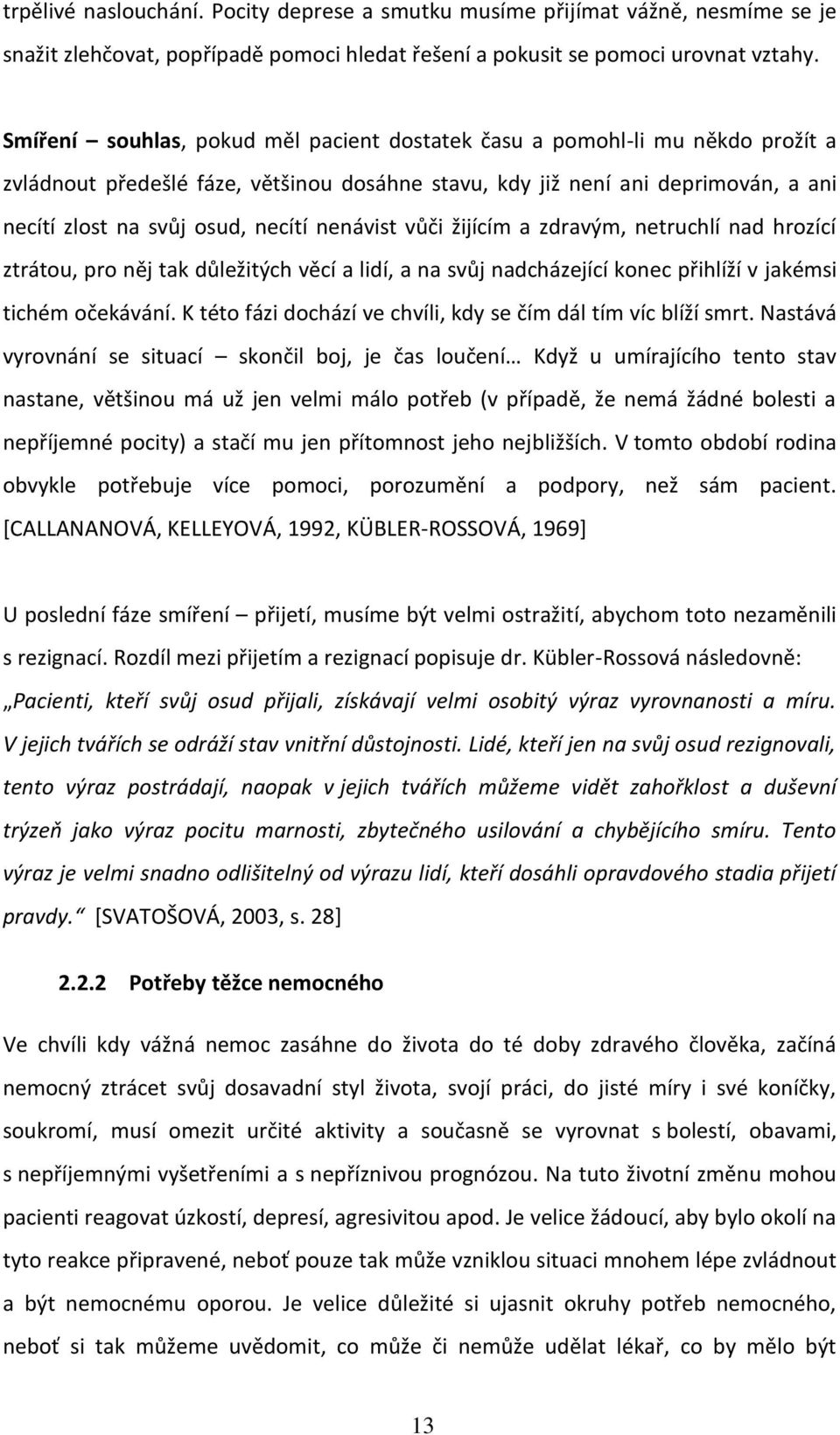 nenávist vůči žijícím a zdravým, netruchlí nad hrozící ztrátou, pro něj tak důležitých věcí a lidí, a na svůj nadcházející konec přihlíží v jakémsi tichém očekávání.