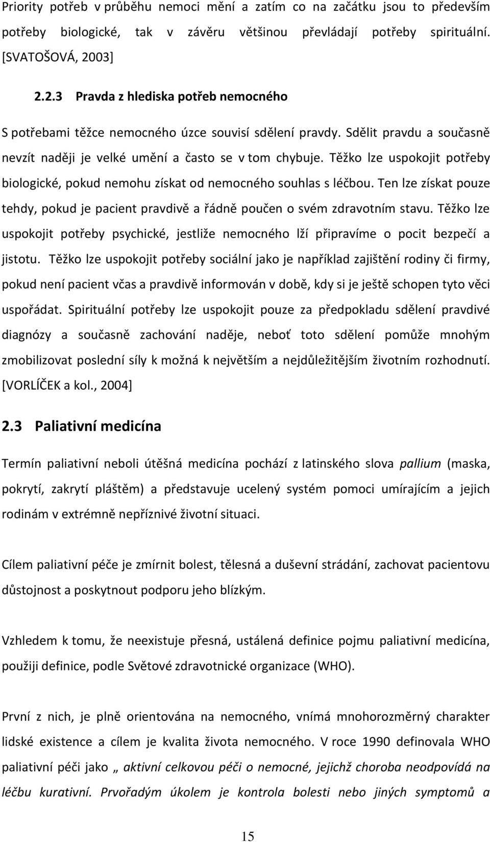 Těžko lze uspokojit potřeby biologické, pokud nemohu získat od nemocného souhlas s léčbou. Ten lze získat pouze tehdy, pokud je pacient pravdivě a řádně poučen o svém zdravotním stavu.