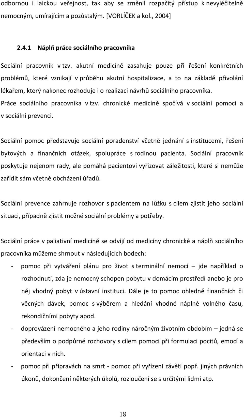 akutní medicíně zasahuje pouze při řešení konkrétních problémů, které vznikají v průběhu akutní hospitalizace, a to na základě přivolání lékařem, který nakonec rozhoduje i o realizaci návrhů