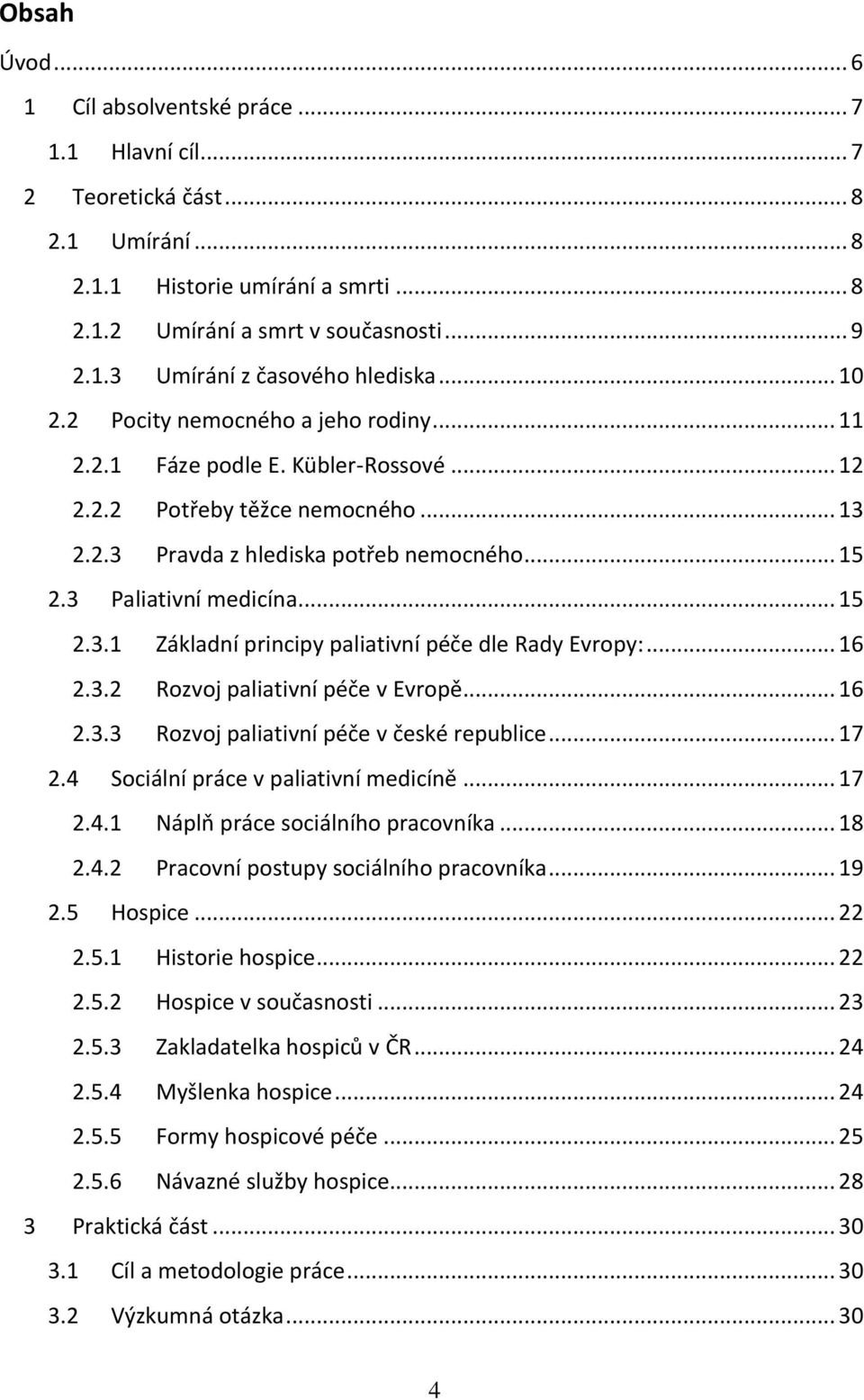 .. 15 2.3.1 Základní principy paliativní péče dle Rady Evropy:... 16 2.3.2 Rozvoj paliativní péče v Evropě... 16 2.3.3 Rozvoj paliativní péče v české republice... 17 2.