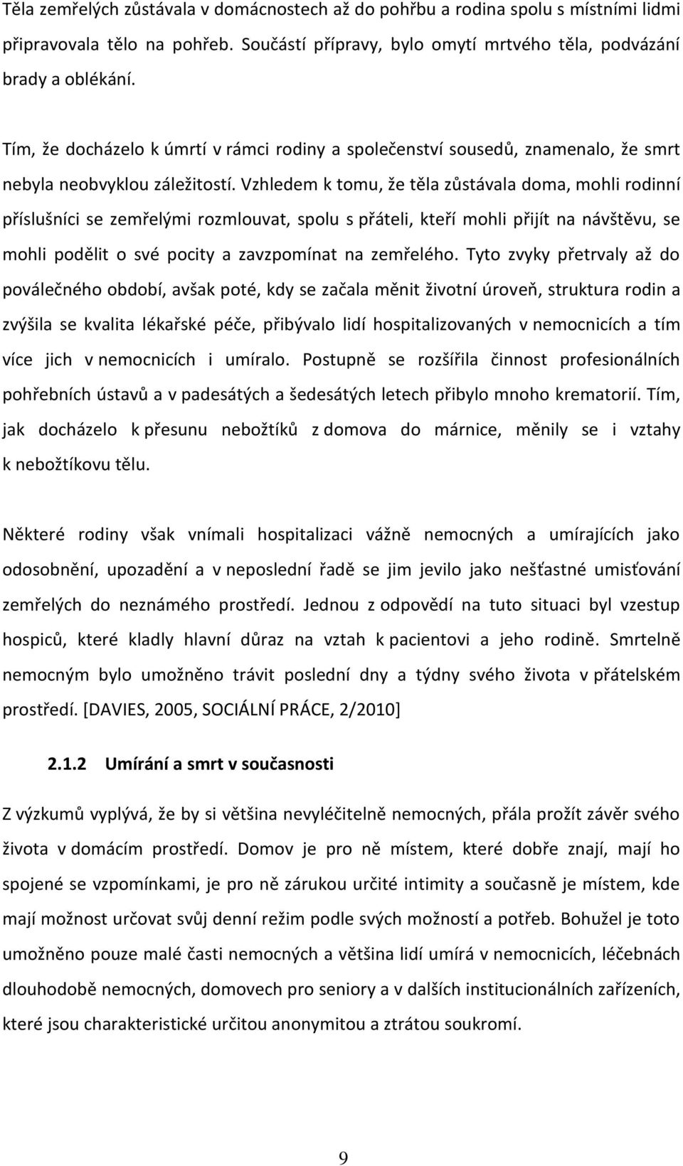 Vzhledem k tomu, že těla zůstávala doma, mohli rodinní příslušníci se zemřelými rozmlouvat, spolu s přáteli, kteří mohli přijít na návštěvu, se mohli podělit o své pocity a zavzpomínat na zemřelého.