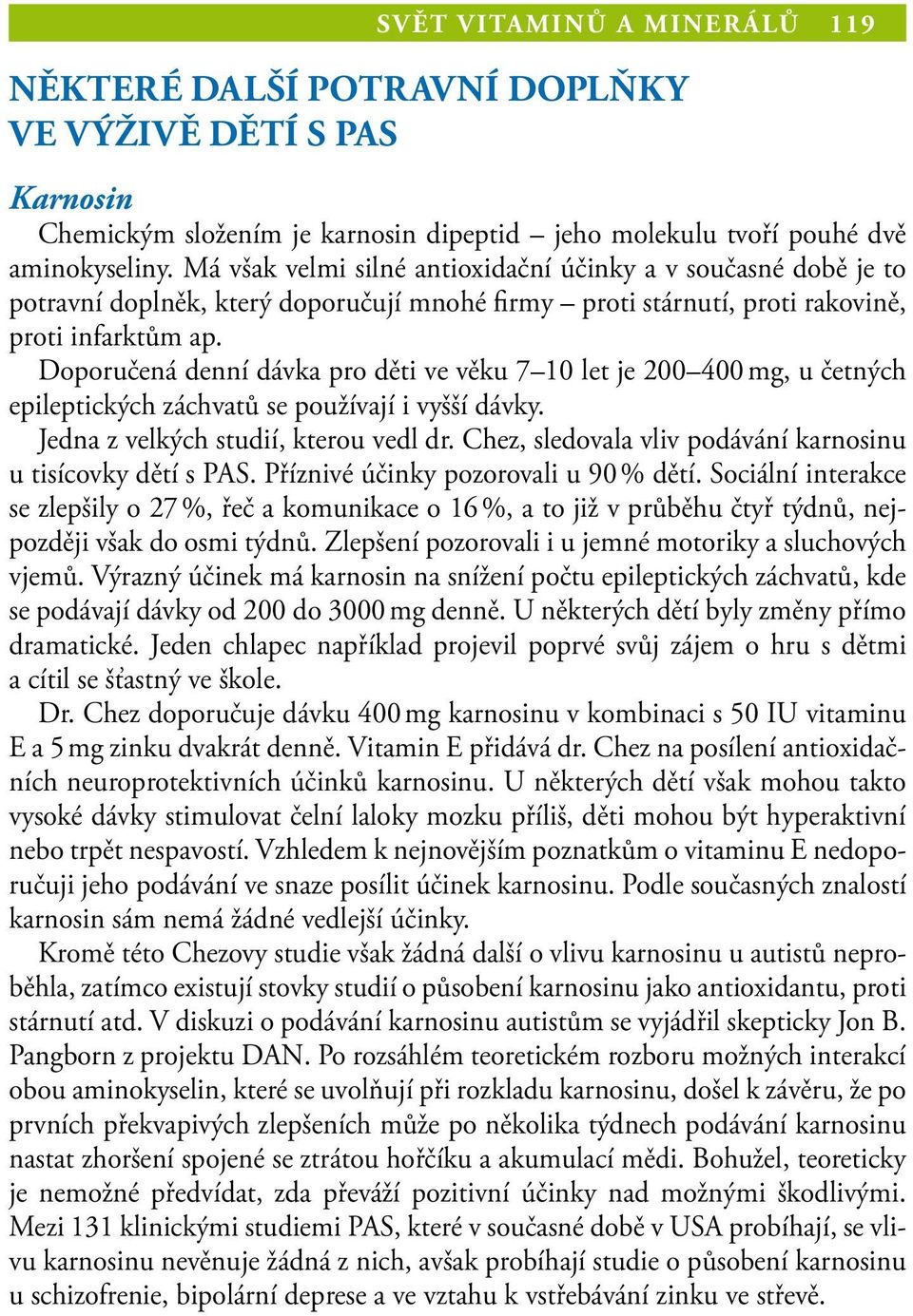 Doporučená denní dávka pro děti ve věku 7 10 let je 200 400 mg, u četných epileptických záchvatů se používají i vyšší dávky. Jedna z velkých studií, kterou vedl dr.