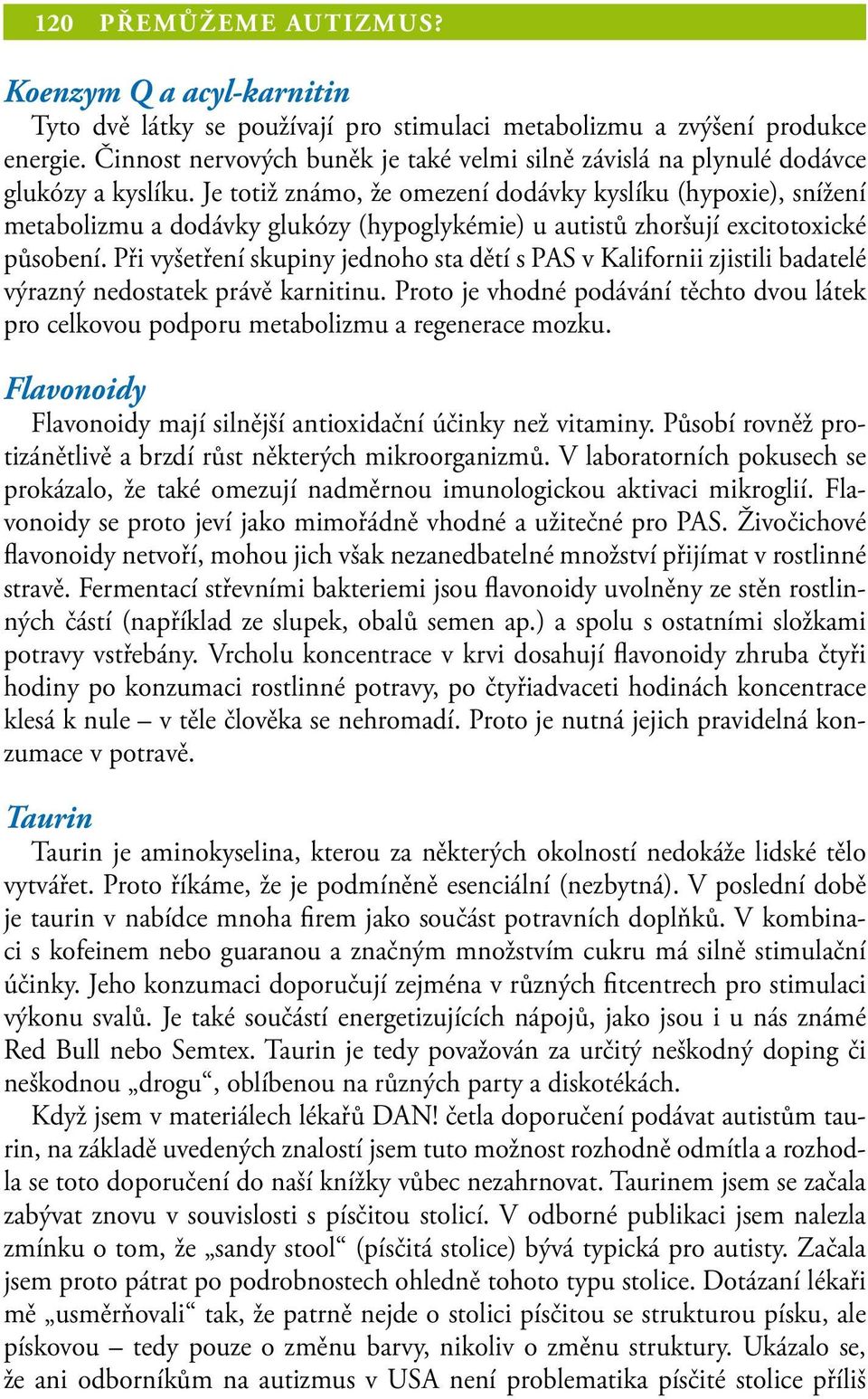 Je totiž známo, že omezení dodávky kyslíku (hypoxie), snížení metabolizmu a dodávky glukózy (hypoglykémie) u autistů zhoršují excitotoxické působení.