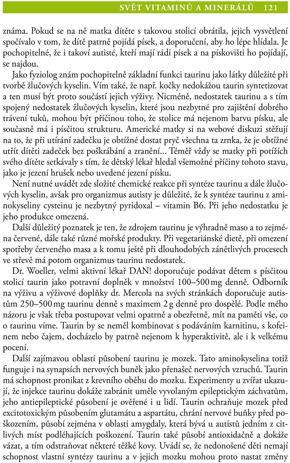 Jako fyziolog znám pochopitelně základní funkci taurinu jako látky důležité při tvorbě žlučových kyselin. Vím také, že např.