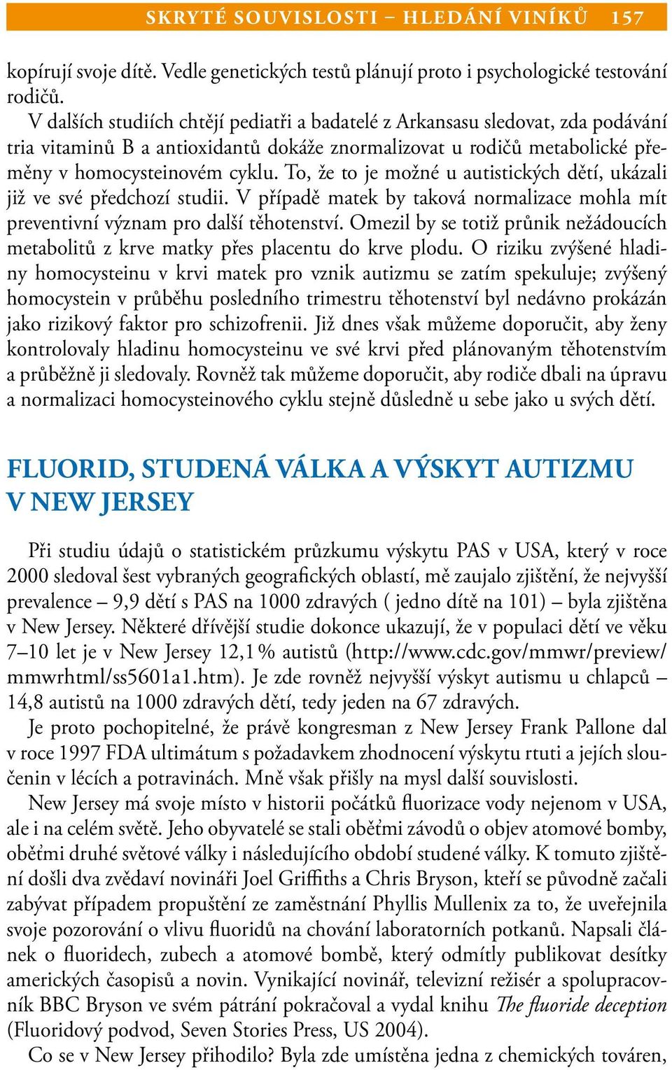 To, že to je možné u autistických dětí, ukázali již ve své předchozí studii. V případě matek by taková normalizace mohla mít preventivní význam pro další těhotenství.