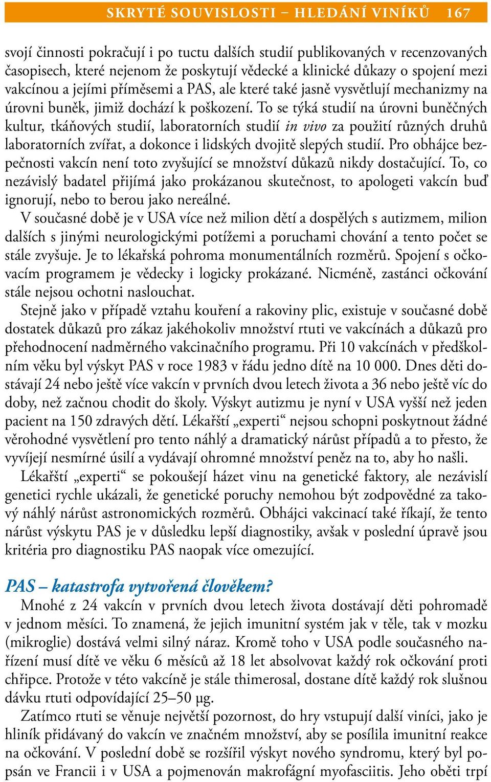 To se týká studií na úrovni buněčných kultur, tkáňových studií, laboratorních studií in vivo za použití různých druhů laboratorních zvířat, a dokonce i lidských dvojitě slepých studií.