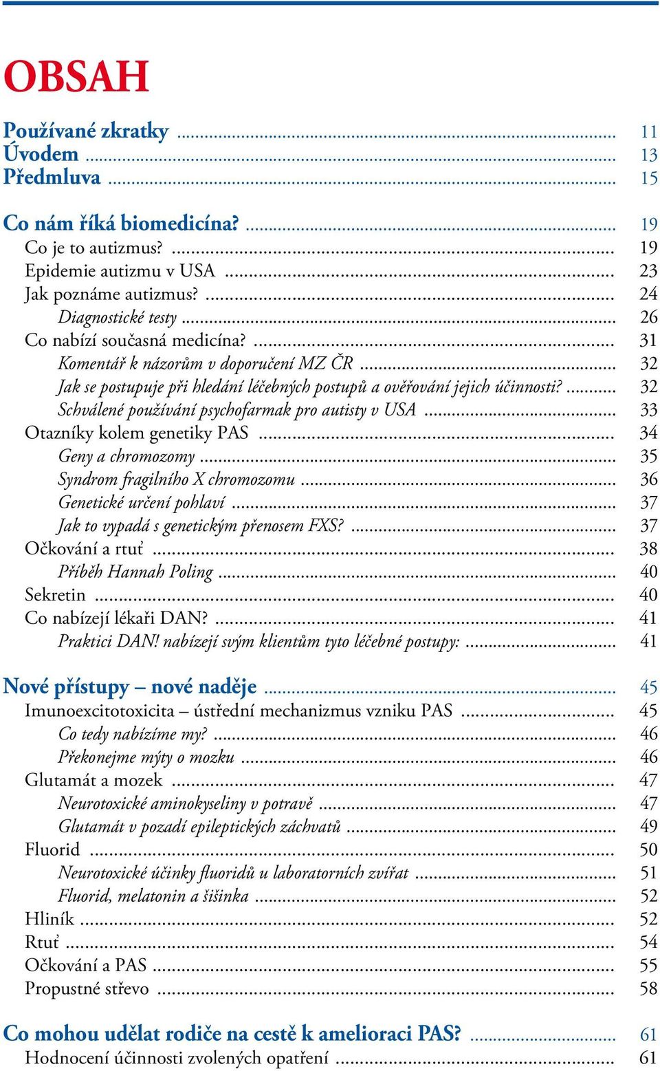 ... 32 Schválené používání psychofarmak pro autisty v USA... 33 Otazníky kolem genetiky PAS... 34 Geny a chromozomy... 35 Syndrom fragilního X chromozomu... 36 Genetické určení pohlaví.