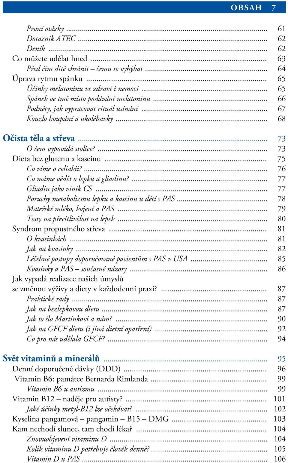 ... 73 Dieta bez glutenu a kaseinu... 75 Co víme o celiakii?... 76 Co máme vědět o lepku a gliadinu?... 77 Gliadin jako viník CS... 77 Poruchy metabolizmu lepku a kaseinu u dětí s PAS.